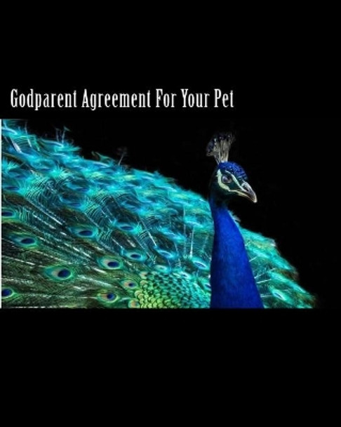 Godparent Agreement Pet: Protect your pets in the event you can no longer care for them. Assign a godparent for peace of mind. by Diana Lynn Bozarth 9781986673785