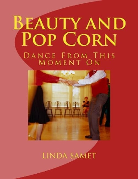 Beauty and Pop Corn: Dance from This Moment on by Linda Samet 9781986758291