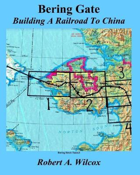 Bering Gate: Building A Railroad to China by Robert a Wilcox 9781986944311