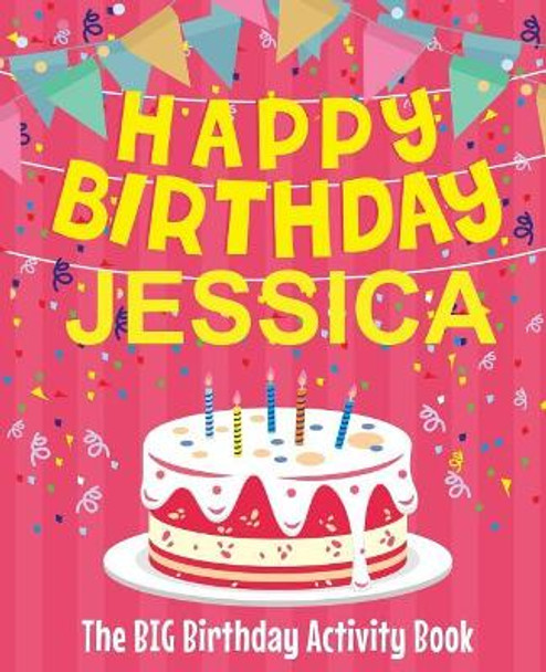 Happy Birthday Jessica - The Big Birthday Activity Book: (Personalized Children's Activity Book) by Birthdaydr 9781987440195