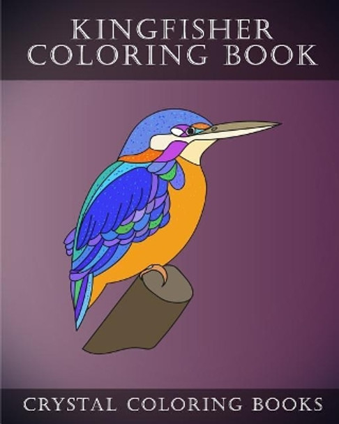 Kingfisher Coloring Book: 30 Adorably Cute Simple Easy Hand Drawn Kingfisher Coloring Pages For Adults, Grown Ups And Childern. by Crystal Coloring Books 9781987485127