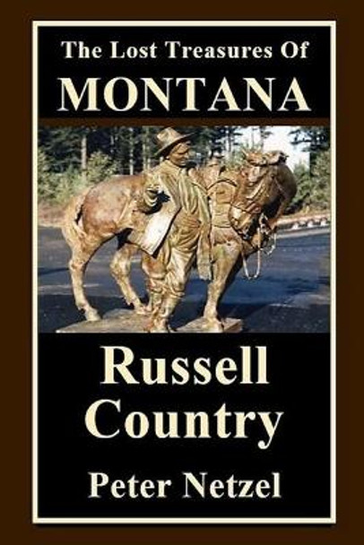 The Lost Treasures Of Montana: Russell Country by Peter Netzel 9781974649648