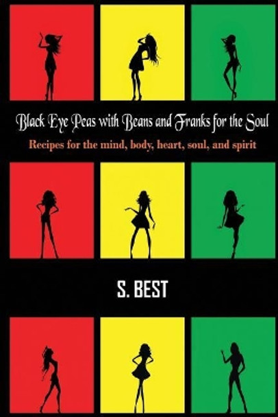 Black Eye Peas with Beans and Franks for the Soul: Recipes for the mind, body, heart, soul, and spirit by S Best 9781987567076
