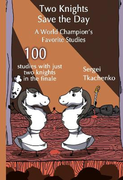 Two Knights Save the Day: A World Champion's Favorite Studies Sergei Tkachenko 9785604676646