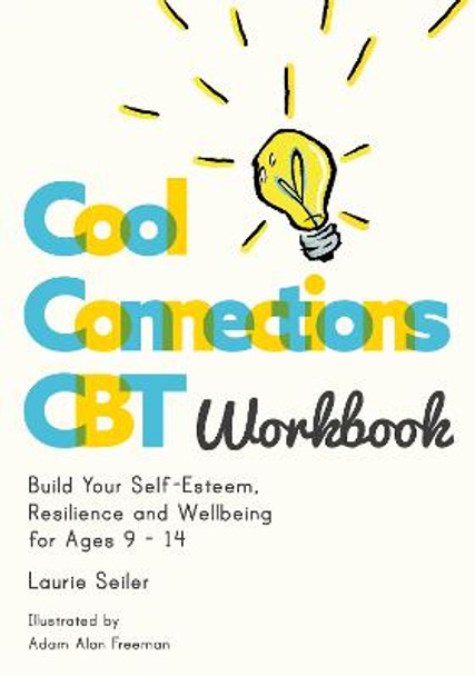 Cool Connections CBT Workbook: Build Your Self-Esteem, Resilience and Wellbeing for Ages 9 - 14 by Laurie Seiler