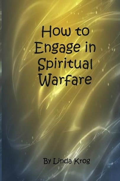 How to Engage in Spiritual Warfare by Linda K Krog 9781987789737