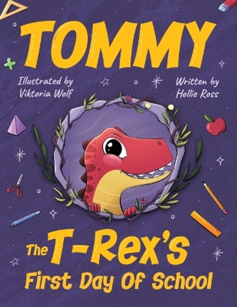 Tommy The T-Rex's First Day Of School: Reading Book For Kids Ages 4 to 8 by Hollie Ross 9781990100550