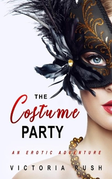 The Costume Party: An Erotic Adventure by Victoria Rush 9781990118050