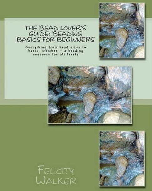 The Bead Lover's Guide: Beading Basics for Beginners by Felicity Walker 9781461186366