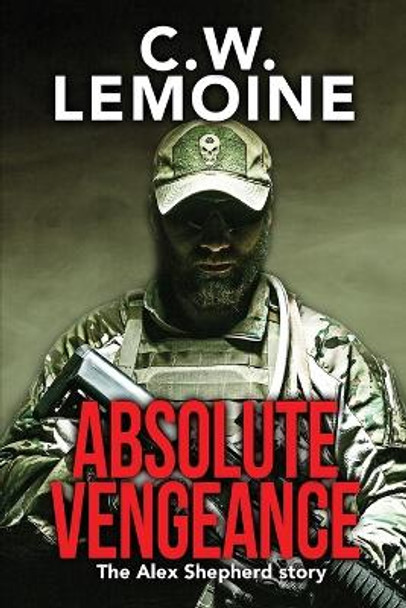 Absolute Vengeance: The Alex Shepherd Story by C W Lemoine 9781640082458