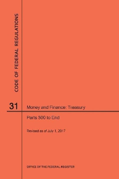 Code of Federal Regulations Title 31, Money and Finance, Parts 500-End, 2017 by Nara 9781640241244
