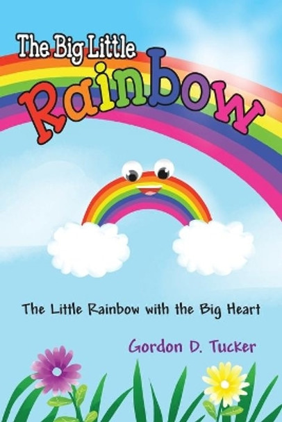 The Big Little Rainbow by Gordon D Tucker 9781999437107