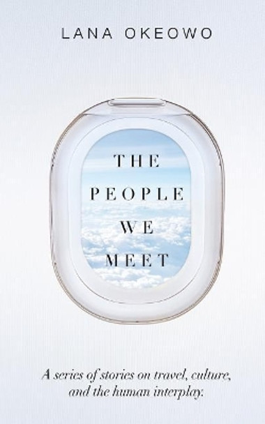 The People We Meet: T.P.W.M by Lana Okeowo 9781999676414