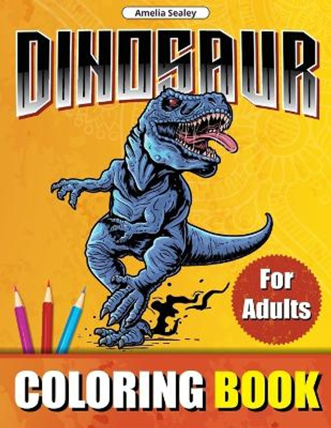 Dinosaur Coloring Book for Adults: Prehistoric Animals World Coloring Designs, Dinosaur Coloring Book for Relaxation and Stress Relief by Amelia Sealey 9782693832373