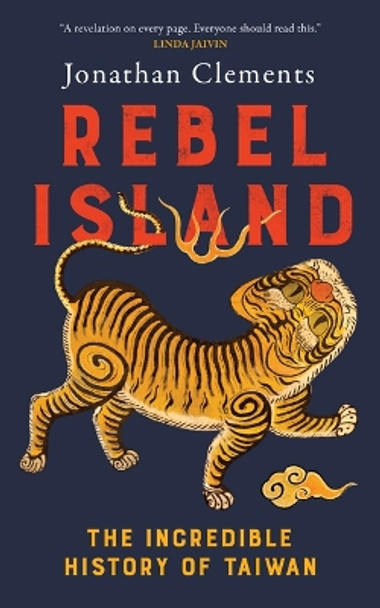 Rebel Island: The Incredible History of Taiwan by Jonathan Clements 9781957363745