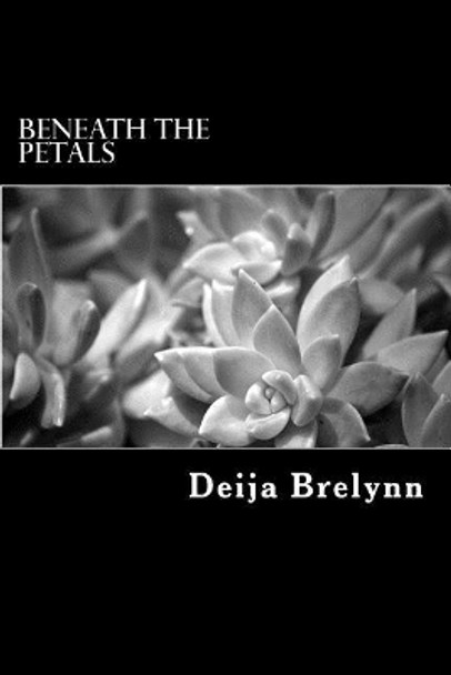 Beneath the Petals: A Collection of Poetry and Prose by Deija Brelynn 9781978139336