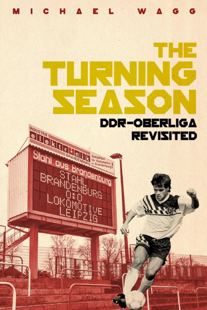 Turning Season, the: Ddr-Oberliga Revisited by Michael Wagg