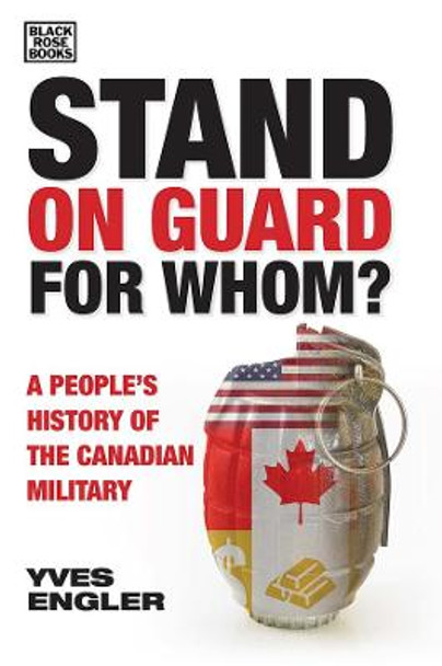 Stand on Guard for Whom? – A People′s History of the Canadian Military by Yves Engler