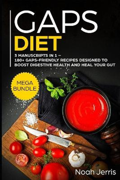 Gaps Diet: Mega Bundle - 3 Manuscripts in 1 - 180+ Gaps-Friendly Recipes Designed to Boost Digestive Health and Heal Your Gut by Noah Jerris 9781799100508