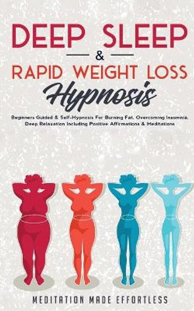 Deep Sleep & Rapid Weight Loss Hypnosis: Beginners Guided & Self-Hypnosis For Burning Fat, Overcoming Insomnia, Deep Relaxation Including Positive Affirmations & Meditations by Meditation Made Effortless 9781801345323