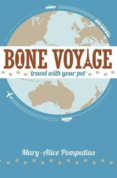 Bone Voyage: Travel With Your Pet by Mary-Alice Pomputius 9781941078006
