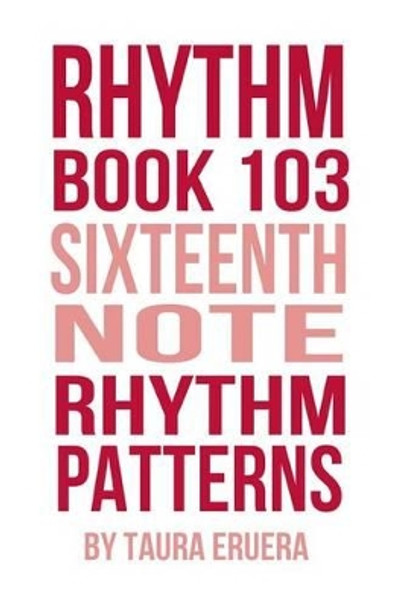Rhythm Book 103: Sixteenth Note Rhythm Patterns by Taura Eruera 9781877321009