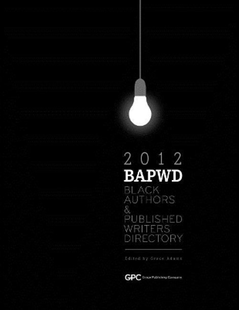 Black Authors & Published Writers Directory 2012: The Directory of Black Book Publishing Industry. Black Authors & Published Writers Directory (Bapwd) by Grace Adams 9781877807381