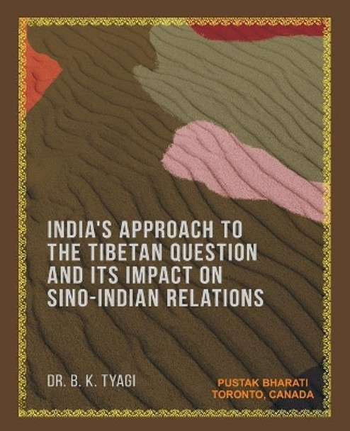 India's Approach to the Tibetan Question and its Impact on Sino-Indian Relations by Bhuwneswer Kumar Tyagi 9781897416228