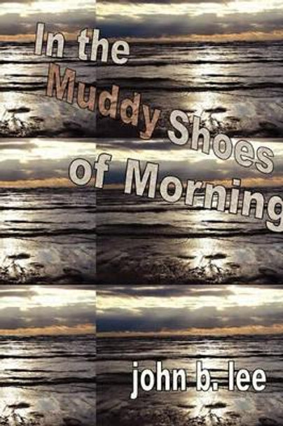 In the Muddy Shoes of Morning by John B Lee 9781897475645