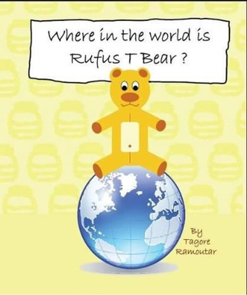 Where in the World is Rufus T Bear? by Tagore Ramoutar 9781907837067