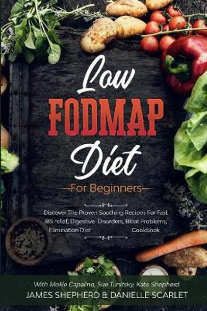 Low Fodmap Diet: For Beginners - Discover The Proven Soothing Recipes For Fast IBS relief, Digestive Disorders, Bloat Problems, Elimination Diet Cookbook by Danielle Scarlet 9781913710170