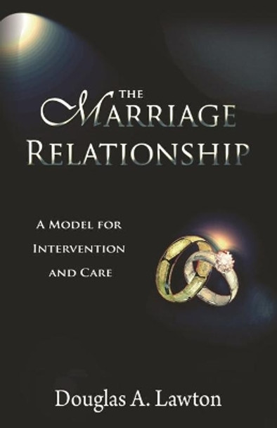 The Marriage Relationship: A Model For Intervention And Care by Douglas Anthony Lawton 9781941632154