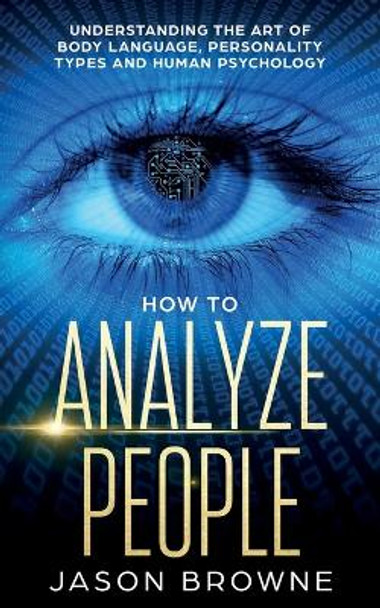 How to Analyze People: Understanding the Art of Body Language, Personality Types, and Human Psychology by Jason Browne 9781916325210