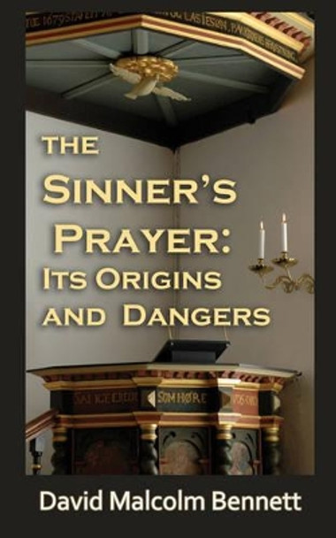The Sinner's Prayer: Its Origins and Dangers by David Malcolm Bennett 9781921633676