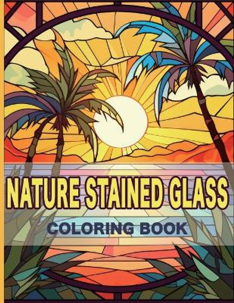 Nature Stained Glass Coloring Book: Radiant Nature: A Journey Through Glass Art and Natural Beauty by Cs Colors 9781923176058