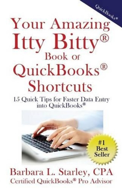 Your Amazing Itty BittyTM Book of QuickBooks(R) Shortcuts: 15 Simple Tips for Quicker Data Entry Into QuickBooks(R) by Barbara Starly 9781931191524