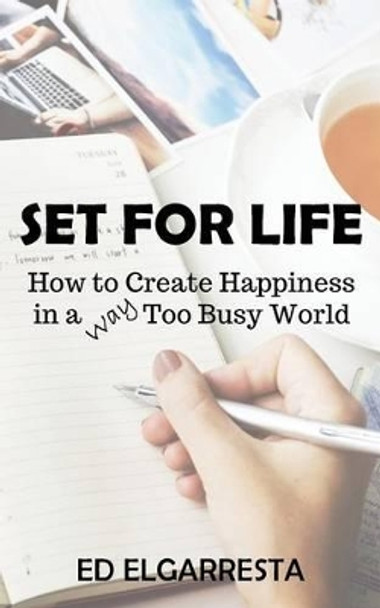 Set for Life: How to Create Happiness in a Way Too Busy World by Ed Elgarresta 9781937592653