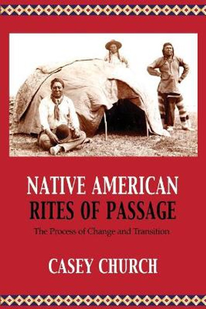 Native American Rites of Passage: The Process of Change and Transition by Casey Church 9781935931775