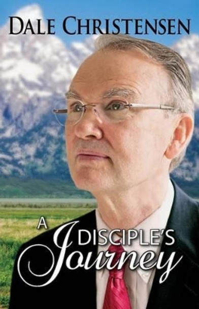 A Disciple's Journey by Dale Christensen 9781942345138