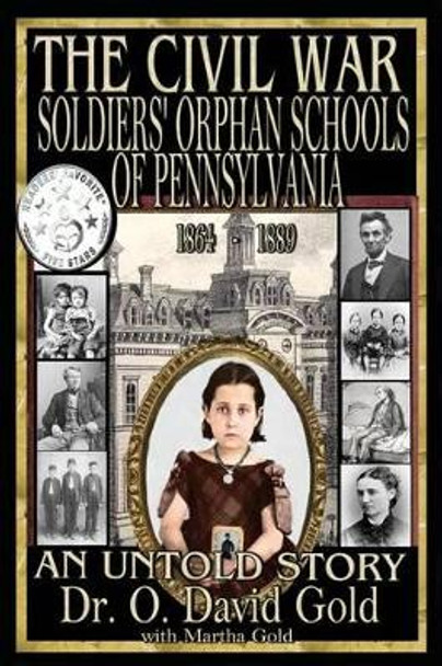 The Civil War Soldiers' Orphan Schools of Pennsylvania 1864-1889 by O David Gold 9781943293049