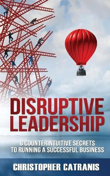 Disruptive Leadership: 8 Counterintuitive Secrets for Running a Successful Business by Alinka Rutkowska 9781943386468