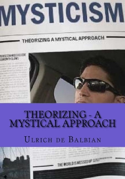 Theorizing - a mystical approach by Ulrich de Balbian 9781726354837
