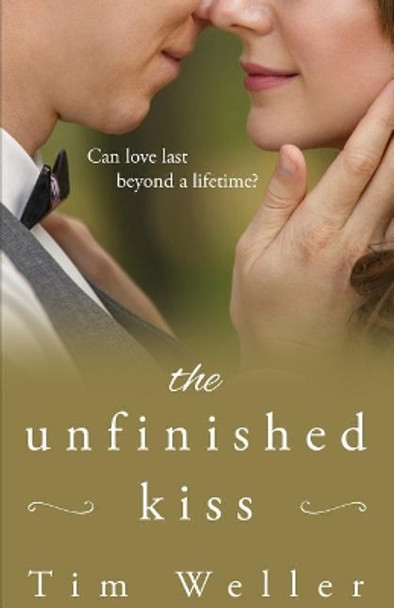 The Unfinished Kiss: Can love last beyond a lifetime? by Tim Weller 9781733683104