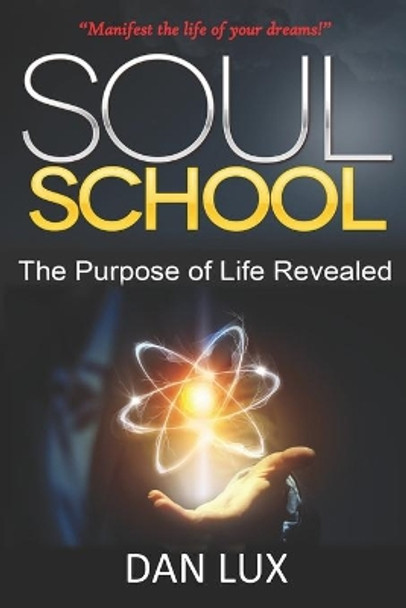 Soul School: The Purpose of Life Revealed by Dan Lux 9781733807401