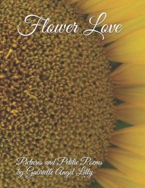 Flower Love: Pictures and Petite Poems by Gabrielle Angel Lilly Ma 9781732669802