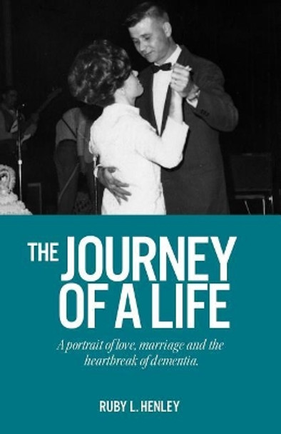 The Journey of a Life: A portrait of love, marriage and the heartbreak of dementia. by Ruby L Henley 9781733066501