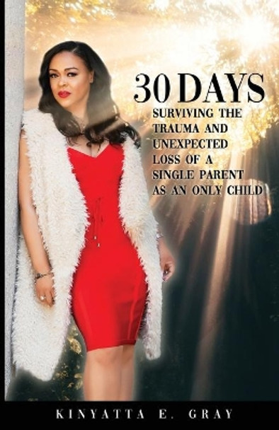 30 Days: Surviving the Trauma and Unexpected Loss of a Single Parent as an Only Child by Kinyatta Gray 9781733396431