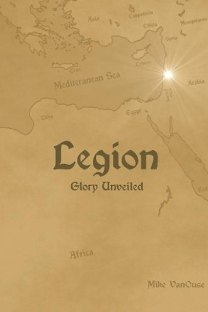 Legion: Glory Unveiled by Mike Vanouse 9781734270204