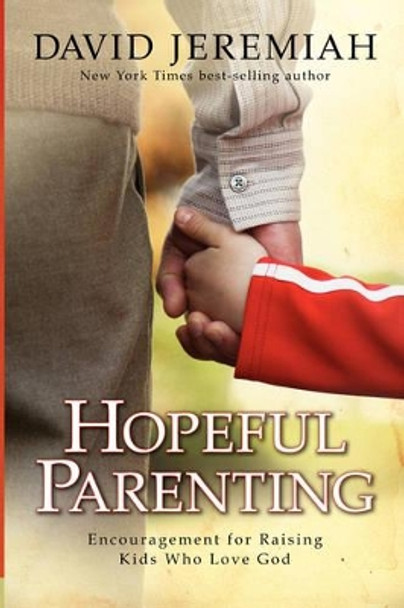 Hopeful Parenting: Encouragement for Raising Kids Who Love God by David Jeremiah 9781434799890