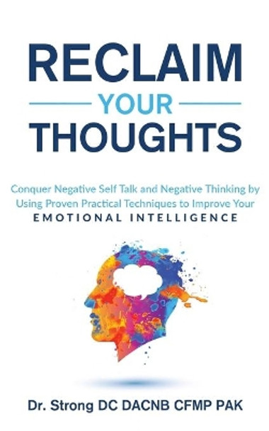 Reclaim Your Thoughts Conquer Negative Self Talk and Negative Thinking by Using Proven Practical Techniques to Improve Your Emotional Intelligence by Strong 9781735404554